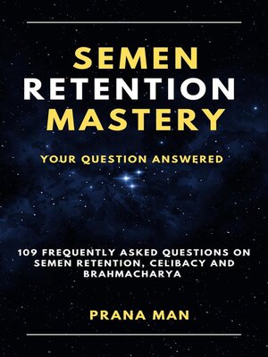 cover image of Semen Retention Mastery—Your Question Answered—109 Frequently Asked Questions on Semen Retention, Celibacy and Brahmacharya